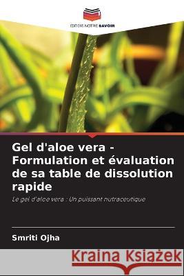 Gel d'aloe vera - Formulation et evaluation de sa table de dissolution rapide Smriti Ojha   9786206038665
