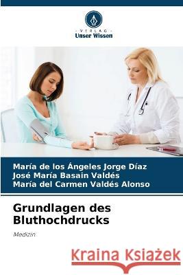 Grundlagen des Bluthochdrucks Maria de Los Angeles Jorge Diaz Jose Maria Basain Valdes Maria del Carmen Valdes Alonso 9786206038764