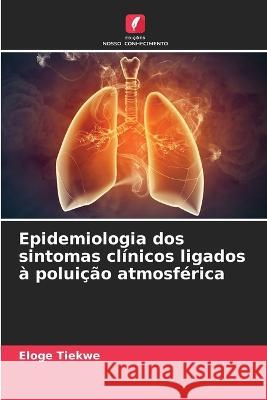 Epidemiologia dos sintomas clinicos ligados a poluicao atmosferica Eloge Tiekwe   9786206039167 Edicoes Nosso Conhecimento