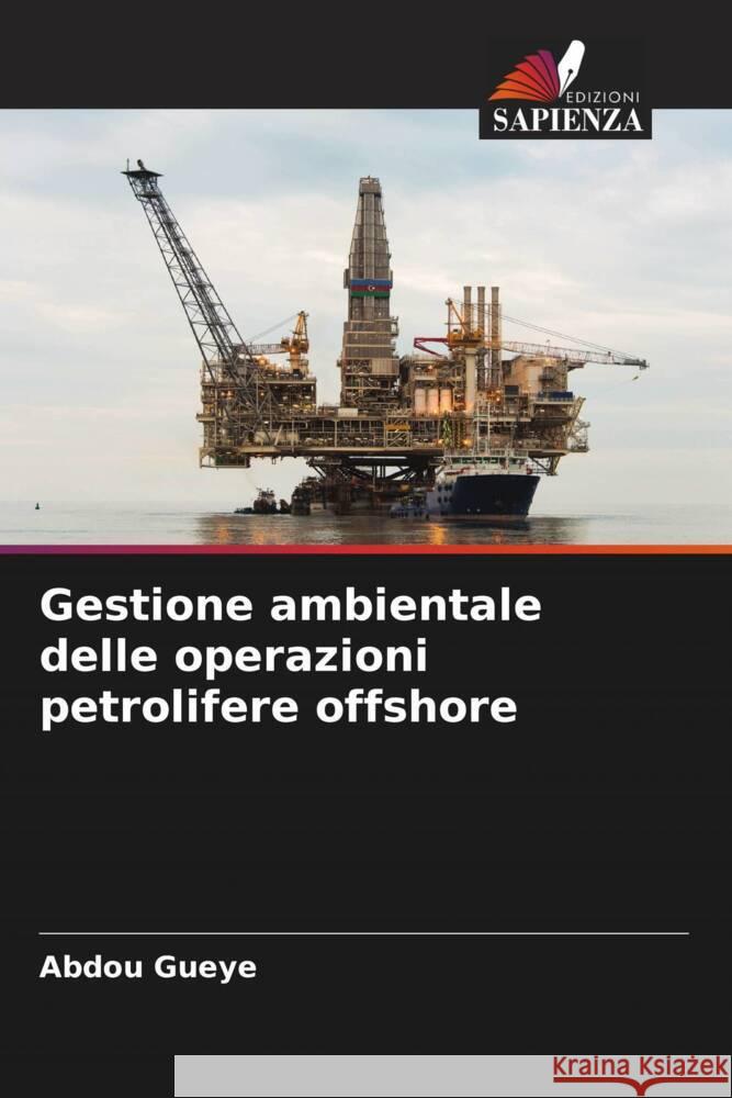 Gestione ambientale delle operazioni petrolifere offshore Abdou Gueye   9786206039341 Edizioni Sapienza