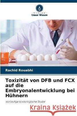 Toxizitat von DFB und FCX auf die Embryonalentwicklung bei Huhnern Rachid Rouabhi   9786206040750