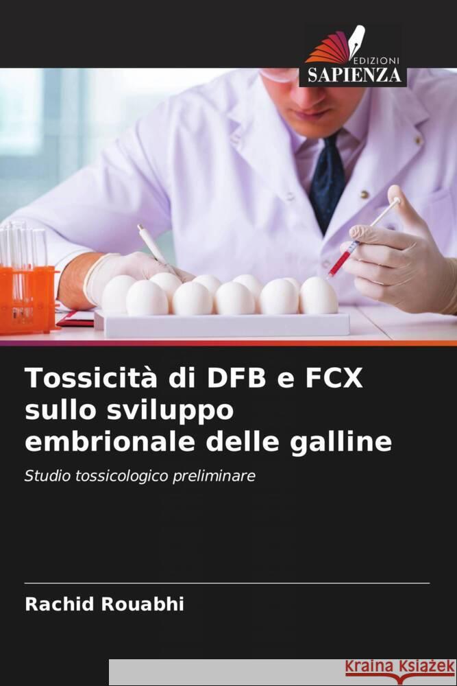 Tossicita di DFB e FCX sullo sviluppo embrionale delle galline Rachid Rouabhi   9786206040781