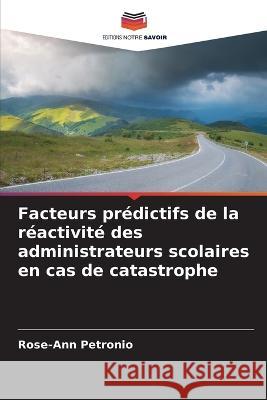 Facteurs predictifs de la reactivite des administrateurs scolaires en cas de catastrophe Rose-Ann Petronio   9786206041375