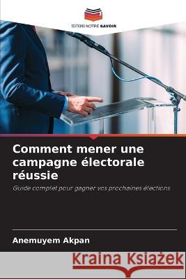 Comment mener une campagne electorale reussie Anemuyem Akpan   9786206041481