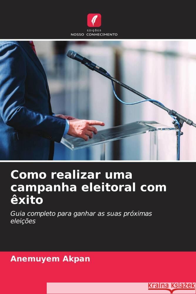 Como realizar uma campanha eleitoral com exito Anemuyem Akpan   9786206041504