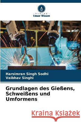 Grundlagen des Giessens, Schweissens und Umformens Harsimran Singh Sodhi Vaibhav Singhi  9786206041719