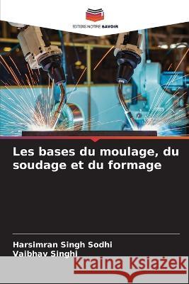 Les bases du moulage, du soudage et du formage Harsimran Singh Sodhi Vaibhav Singhi  9786206041733