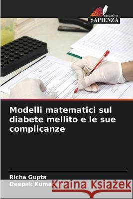 Modelli matematici sul diabete mellito e le sue complicanze Richa Gupta Deepak Kumar  9786206041801 Edizioni Sapienza