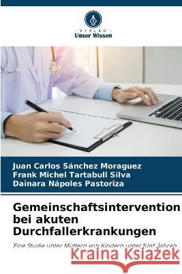 Gemeinschaftsintervention bei akuten Durchfallerkrankungen Juan Carlos Sanchez Moraguez Frank Michel Tartabull Silva Dainara Napoles Pastoriza 9786206042013