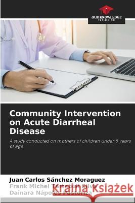 Community Intervention on Acute Diarrheal Disease Juan Carlos Sanchez Moraguez Frank Michel Tartabull Silva Dainara Napoles Pastoriza 9786206042020