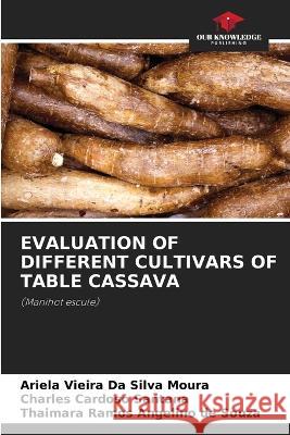 Evaluation of Different Cultivars of Table Cassava Ariela Vieira Da Silva Moura Charles Cardoso Santana Thaimara Ramos Angelino de Souza 9786206042266 Our Knowledge Publishing