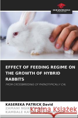 Effect of Feeding Regime on the Growth of Hybrid Rabbits Kasereka Patrick David Zamani Ngike Fidele Kambale Kathavo Symphorien 9786206042327 Our Knowledge Publishing