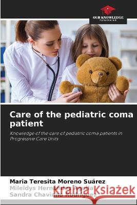 Care of the pediatric coma patient Maria Teresita Moreno Suarez Mileidys Hernandez Aguila Sandra Chaviano Rodriguez 9786206042440 Our Knowledge Publishing