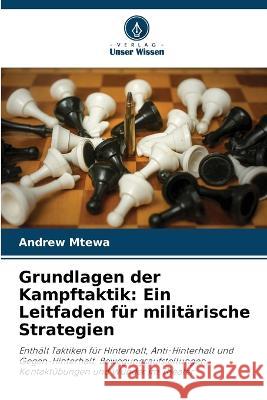 Grundlagen der Kampftaktik: Ein Leitfaden fur militarische Strategien Andrew Mtewa   9786206042679 Verlag Unser Wissen