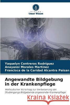 Angewandte Bildgebung in der Krankenpflege Yaquelyn Contreras Rodriguez Anayansi Morales Martinez Francisca de la Caridad Alcantra Paisan 9786206042945