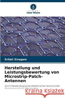 Herstellung und Leistungsbewertung von Microstrip-Patch-Antennen Srilali Siragam   9786206043249