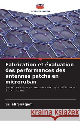 Fabrication et evaluation des performances des antennes patchs en microruban Srilali Siragam   9786206043256