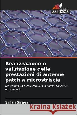 Realizzazione e valutazione delle prestazioni di antenne patch a microstriscia Srilali Siragam   9786206043317 Edizioni Sapienza