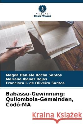 Babassu-Gewinnung: Quilombola-Gemeinden, Codo-MA Magda Daniele Rocha Santos Mariano Ibanez Rojas Francisca I de Oliveira Santos 9786206043362