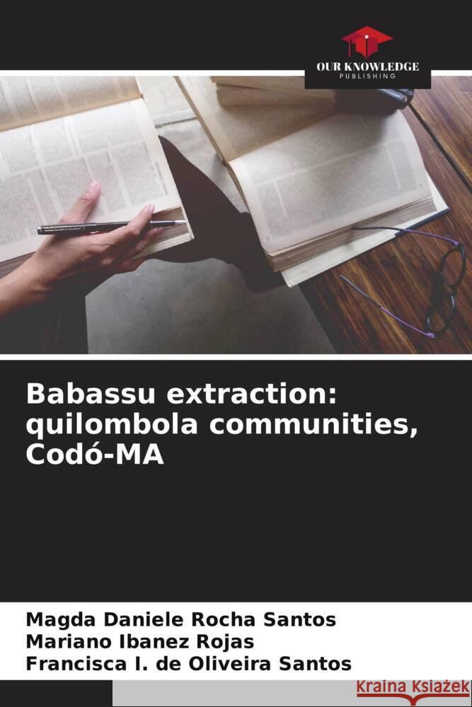 Babassu extraction: quilombola communities, Codo-MA Magda Daniele Rocha Santos Mariano Ibanez Rojas Francisca I de Oliveira Santos 9786206043379