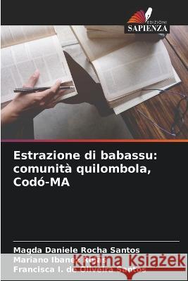 Estrazione di babassu: comunita quilombola, Codo-MA Magda Daniele Rocha Santos Mariano Ibanez Rojas Francisca I de Oliveira Santos 9786206043423