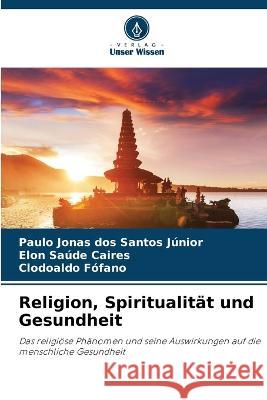 Religion, Spiritualitat und Gesundheit Paulo Jonas Dos Santos Junior Elon Saude Caires Clodoaldo Fofano 9786206043485 Verlag Unser Wissen