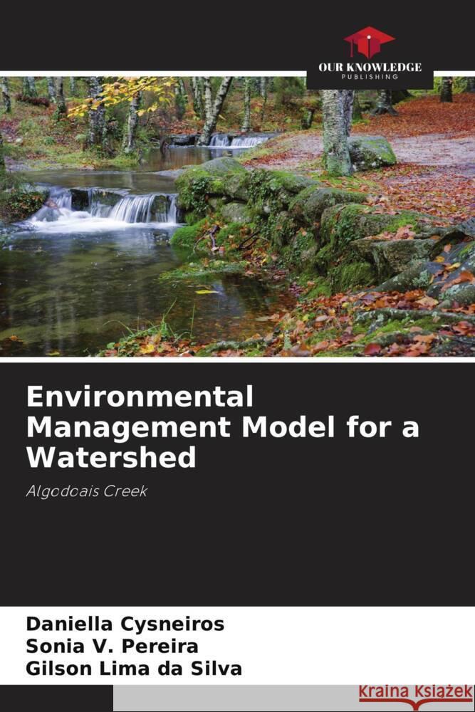 Environmental Management Model for a Watershed Daniella Cysneiros Sonia V Pereira Gilson Lima Da Silva 9786206043676