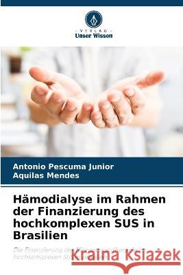 Hamodialyse im Rahmen der Finanzierung des hochkomplexen SUS in Brasilien Antonio Pescuma Junior Aquilas Mendes  9786206044857