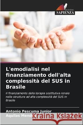 L'emodialisi nel finanziamento dell'alta complessita del SUS in Brasile Antonio Pescuma Junior Aquilas Mendes  9786206044895