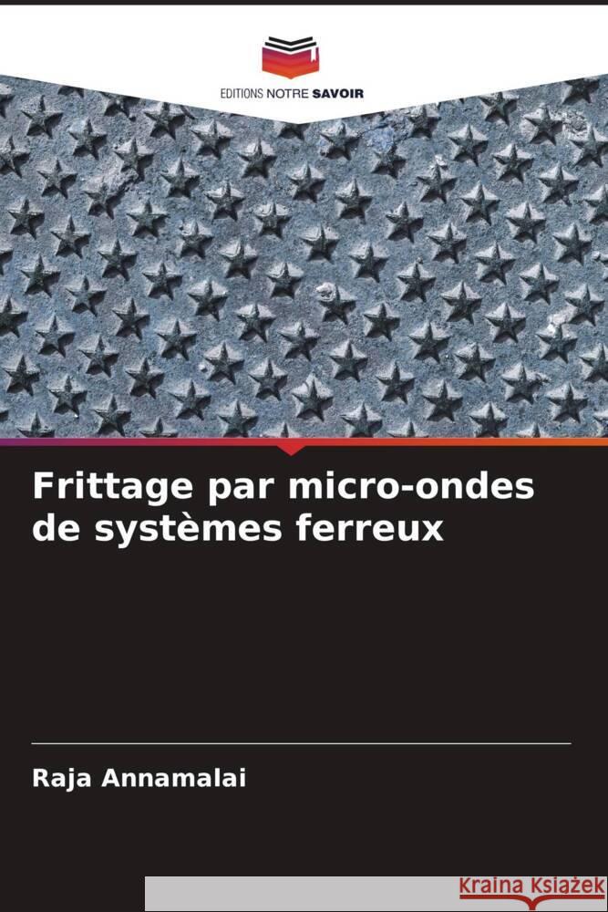 Frittage par micro-ondes de systemes ferreux Raja Annamalai   9786206044994 Editions Notre Savoir