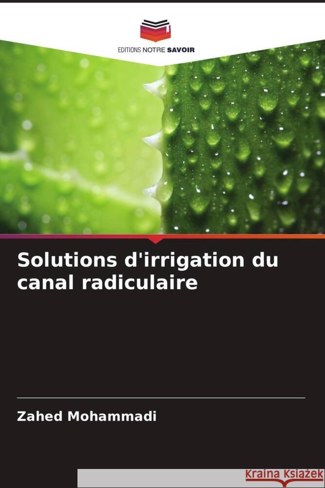 Solutions d'irrigation du canal radiculaire Zahed Mohammadi   9786206045236