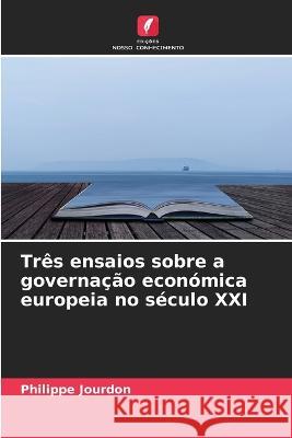 Tres ensaios sobre a governacao economica europeia no seculo XXI Philippe Jourdon   9786206045564 Edicoes Nosso Conhecimento