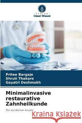 Minimalinvasive restaurative Zahnheilkunde Pritee Bargaje Shruti Thakare Gayatri Deshmukh 9786206045571