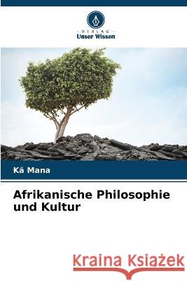 Afrikanische Philosophie und Kultur Ka Mana   9786206045878 Verlag Unser Wissen