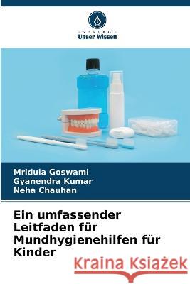 Ein umfassender Leitfaden fur Mundhygienehilfen fur Kinder Mridula Goswami Gyanendra Kumar Neha Chauhan 9786206046066