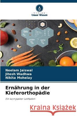 Ernahrung in der Kieferorthopadie Neelam Jaiswal Jitesh Wadhwa Nikita Mohelay 9786206046837 Verlag Unser Wissen