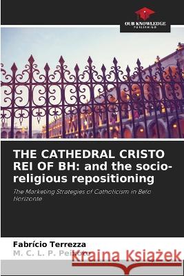 The Cathedral Cristo Rei of Bh: and the socio-religious repositioning Fabricio Terrezza M C L P Peixoto  9786206047261 Our Knowledge Publishing