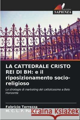 La Cattedrale Cristo Rei Di Bh: e il riposizionamento socio-religioso Fabricio Terrezza M C L P Peixoto  9786206047315 Edizioni Sapienza