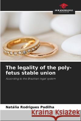 The legality of the poly-fetus stable union Natalia Rodrigues Padilha   9786206047889 Our Knowledge Publishing