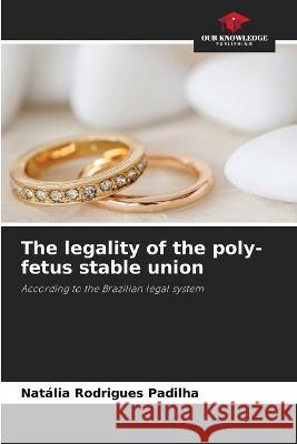 The legality of the poly-fetus stable union Natalia Rodrigues Padilha   9786206047889