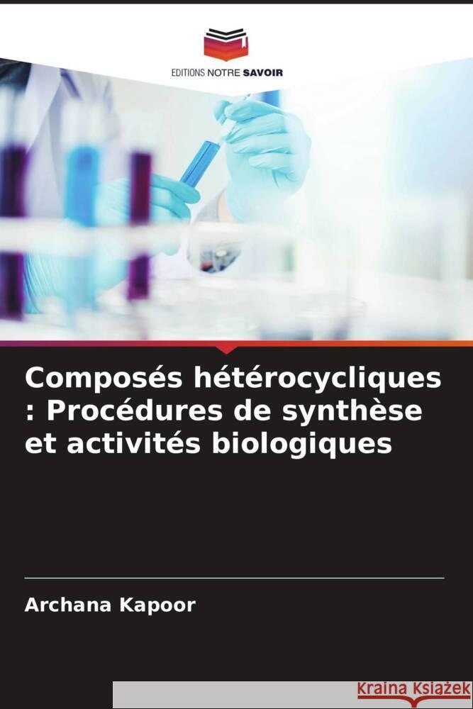 Composes heterocycliques: Procedures de synthese et activites biologiques Archana Kapoor   9786206048435