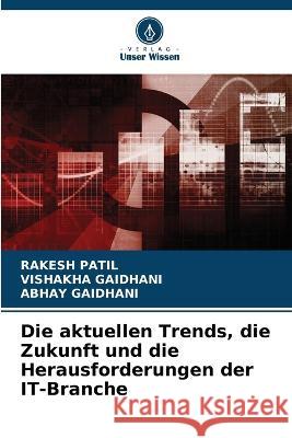 Die aktuellen Trends, die Zukunft und die Herausforderungen der IT-Branche Rakesh Patil Vishakha Gaidhani Abhay Gaidhani 9786206048473 Verlag Unser Wissen