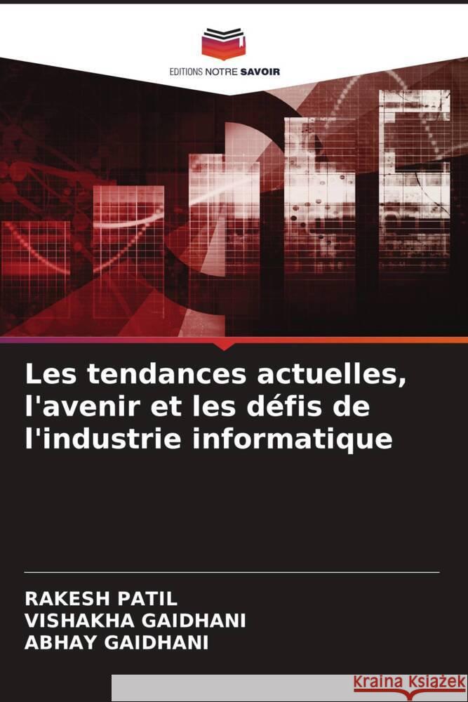 Les tendances actuelles, l'avenir et les defis de l'industrie informatique Rakesh Patil Vishakha Gaidhani Abhay Gaidhani 9786206048497