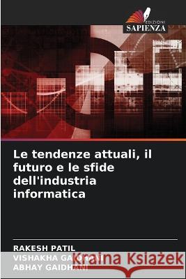 Le tendenze attuali, il futuro e le sfide dell'industria informatica Rakesh Patil Vishakha Gaidhani Abhay Gaidhani 9786206048503