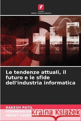 Le tendenze attuali, il futuro e le sfide dell'industria informatica Rakesh Patil Vishakha Gaidhani Abhay Gaidhani 9786206048510