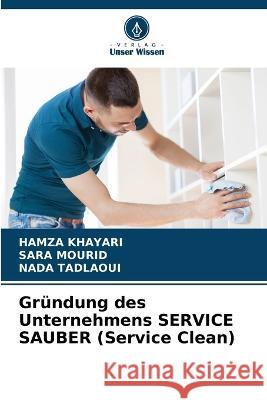 Grundung des Unternehmens SERVICE SAUBER (Service Clean) Hamza Khayari Sara Mourid Nada Tadlaoui 9786206048596