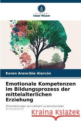 Emotionale Kompetenzen im Bildungsprozess der mittelalterlichen Erziehung Karen Arancibia Alarcon   9786206048848