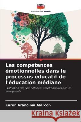 Les competences emotionnelles dans le processus educatif de l'education mediane Karen Arancibia Alarcon   9786206048855