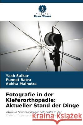 Fotografie in der Kieferorthopadie: Aktueller Stand der Dinge Yash Salkar Puneet Batra Abhita Malhotra 9786206048992