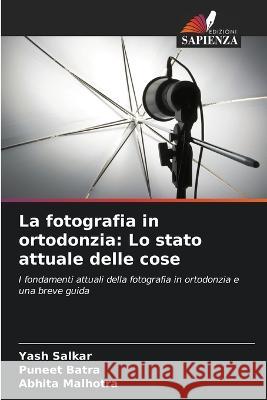 La fotografia in ortodonzia: Lo stato attuale delle cose Yash Salkar Puneet Batra Abhita Malhotra 9786206049029